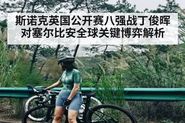 斯诺克英国公开赛八强战丁俊晖对塞尔比安全球关键博弈解析